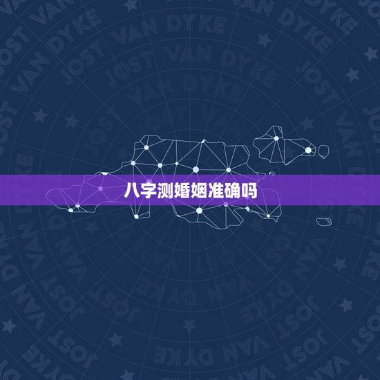 八字测婚姻准确吗，婚姻八字算的准吗？