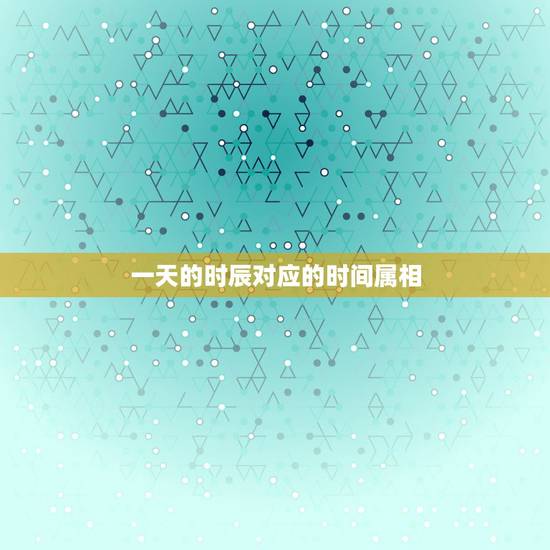 一天的时辰对应的时间属相,十二时辰分别怎么称呼对应的时间及生肖属相有是 一天的时辰对应的时间属相,十二时辰分别怎么称呼对应的时间及生肖属相有是
