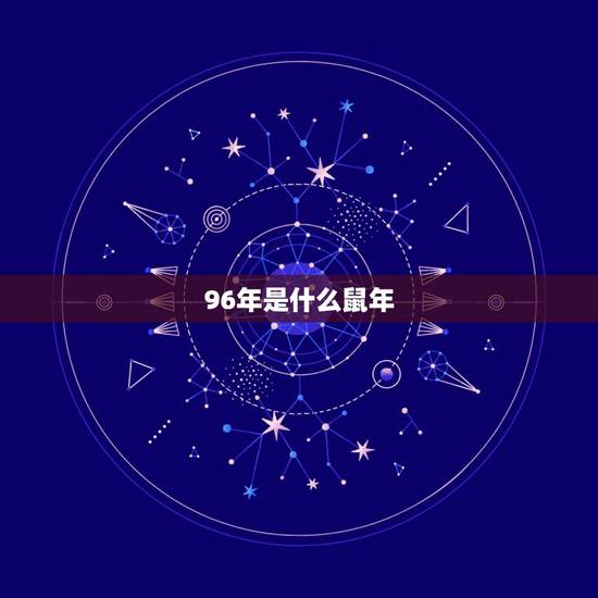 96年是什么鼠年,1996年属鼠是什么五行 96年是什么鼠年,1996年属鼠是什么五行