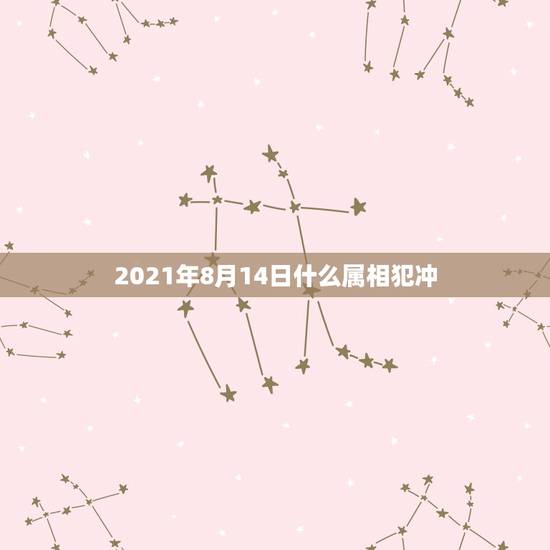 2021年8月14日什么属相犯冲，2021年运气最差的生肖年份