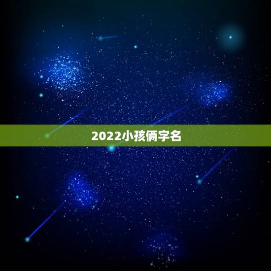 2022小孩俩字名，2022年宝宝取名字