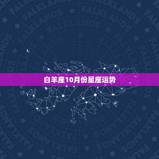 白羊座10月份星座运势,白羊座今天的星座运势 白羊座10月份星座运势,白羊座今天的星座运势
