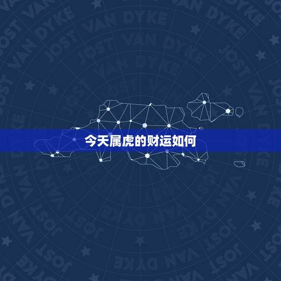 今天属虎的财运如何，属虎人今天的运气 身体如何