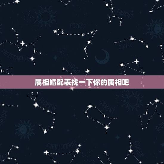 属相婚配表找一下你的属相吧,生肖配对查询表 属相? 属相婚配表找一下你的属相吧,生肖配对查询表 属相?