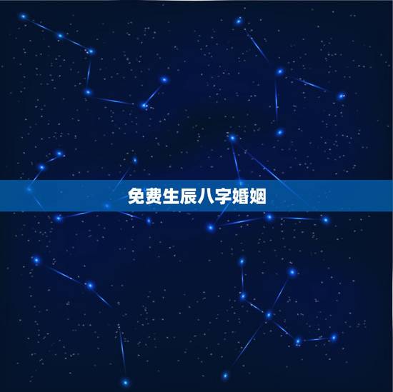 免费生辰八字婚姻，免费生辰八字合婚给分