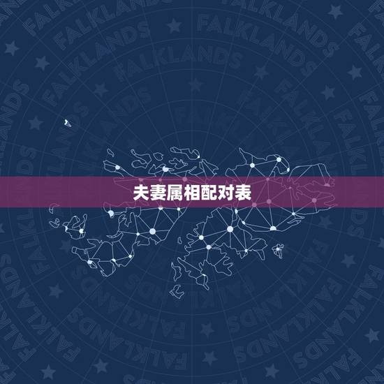 夫妻属相配对表,属相配对大全 夫妻属相配对表,属相配对大全