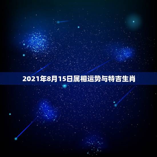 2021年8月15日属相运势与特吉生肖，84鼠2021年运势及运程