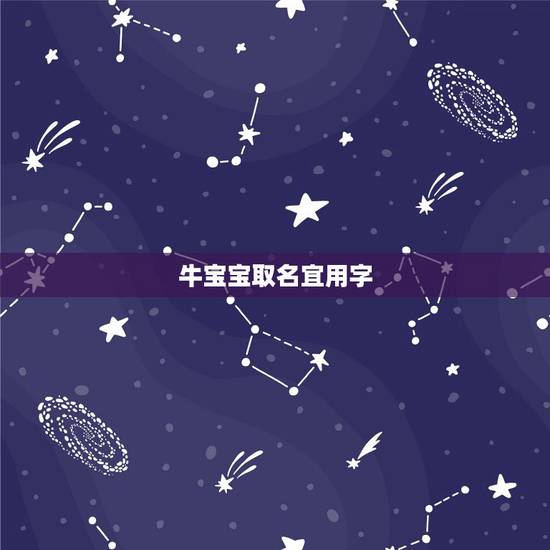 牛宝宝取名宜用字,牛宝宝取名适合用哪些字? 牛宝宝取名宜用字,牛宝宝取名适合用哪些字?