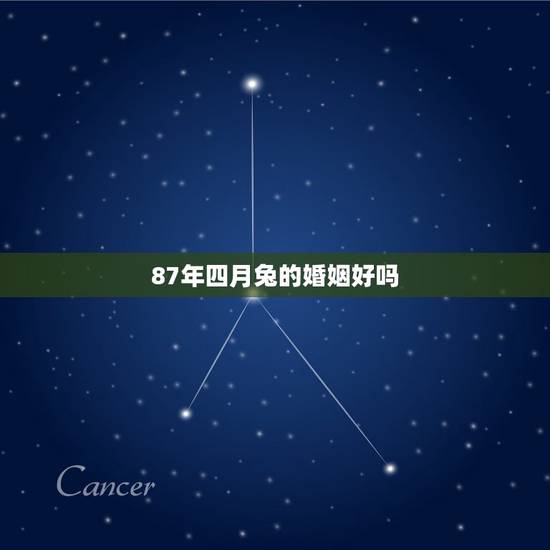 87年四月兔的婚姻好吗，1987年属兔的人婚姻