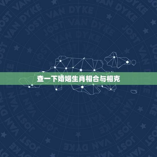 查一下婚姻生肖相合与相克,属相婚配十二生肖年龄表 查一下婚姻生肖相合与相克,属相婚配十二生肖年龄表
