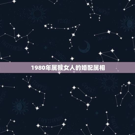 1980年属猴女人的婚配属相，92年属猴女的和什么属相最配