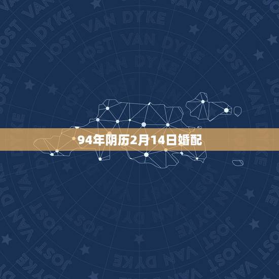 94年阴历2月14日婚配，94年属狗的和什么属相婚配