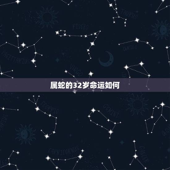 属蛇的32岁命运如何,属蛇的人命运怎么样? 属蛇的32岁命运如何,属蛇的人命运怎么样?