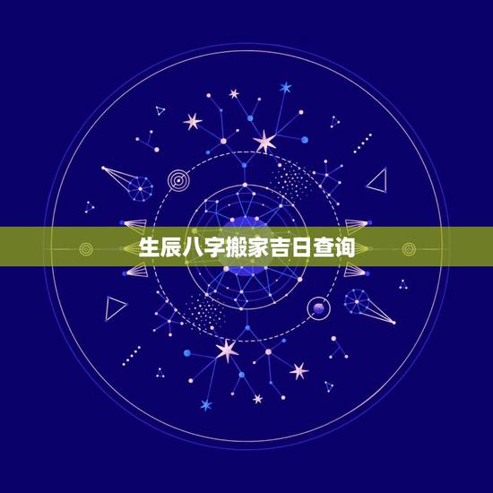生辰八字搬家吉日查询,搬家黄道吉日查询 生辰八字搬家吉日查询,搬家黄道吉日查询