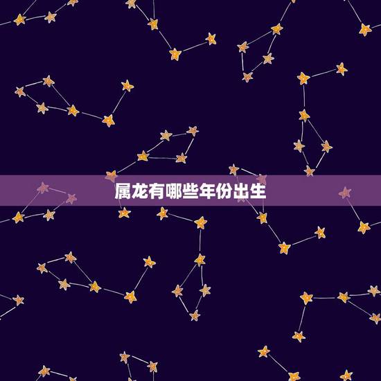 属龙有哪些年份出生,男鼠女狗相配婚姻如何 属龙有哪些年份出生,男鼠女狗相配婚姻如何