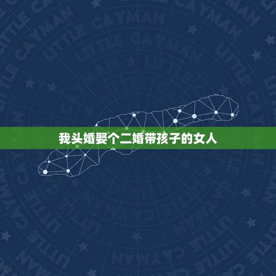 我头婚娶个二婚带孩子的女人,我是头婚,娶个二婚女人,带孩子,可我非常不 我头婚娶个二婚带孩子的女人,我是头婚,娶个二婚女人,带孩子,可我非常不
