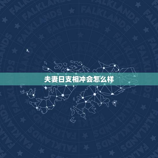 夫妻日支相冲会怎么样,日支相冲吗 夫妻日支相冲会怎么样,日支相冲吗
