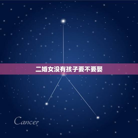 二婚女没有孩子要不要娶,二婚的女人,还带了小孩能要吗? 二婚女没有孩子要不要娶,二婚的女人,还带了小孩能要吗?