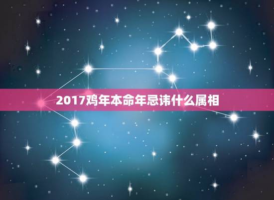 2017鸡年本命年忌讳什么属相，2017鸡年本命年忌讳什么属相