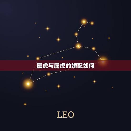 属虎与属虎的婚配如何，属虎和属虎婚配好吗？