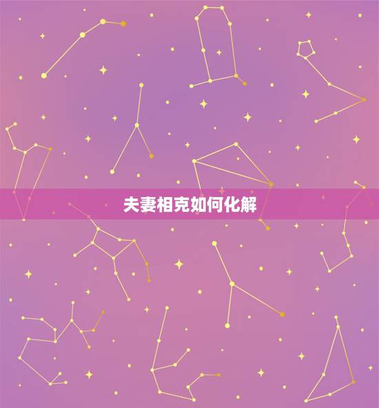夫妻相克如何化解,两夫妻五行相克怎么化解 夫妻相克如何化解,两夫妻五行相克怎么化解