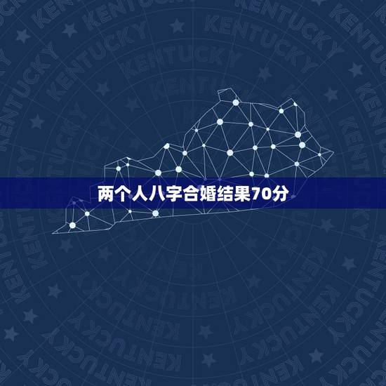 两个人八字合婚结果70分,八字合婚打分数的 两个人八字合婚结果70分,八字合婚打分数的