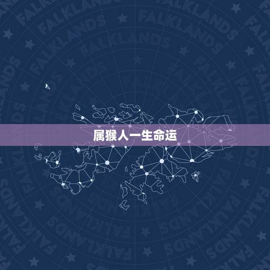 属猴人一生命运，属猴命运的揭秘