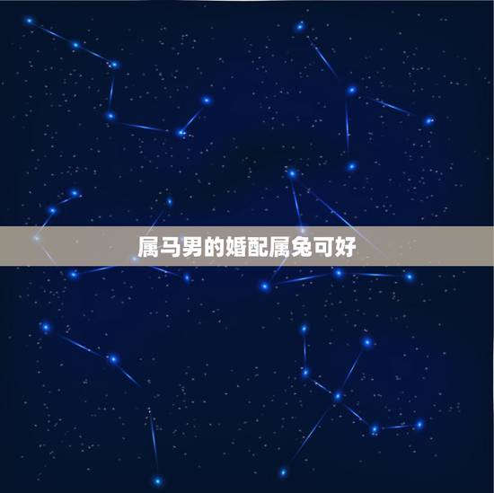属马男的婚配属兔可好，男属马女属兔能婚配吗？