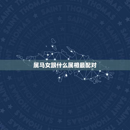 属马女跟什么属相最配对，女属鸡的和什么属相最配