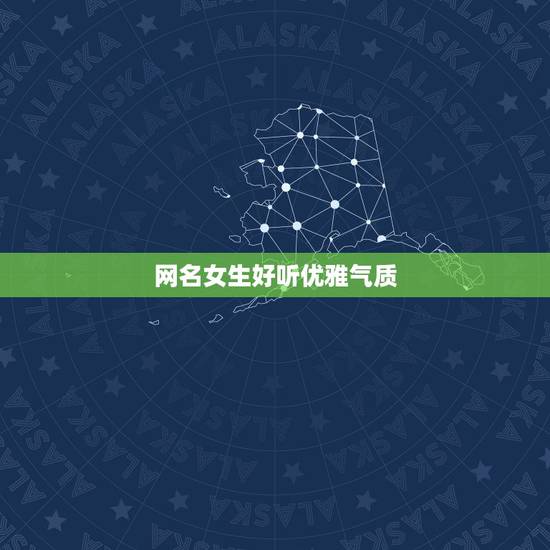 网名女生好听优雅气质，女个性网名唯美有气质