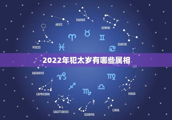 2022年犯太岁有哪些属相，2021年属相犯太岁的有哪些