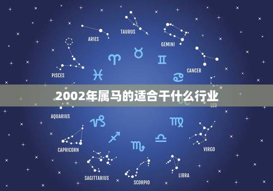 2002年属马的适合干什么行业,属马的适合从事什么行业 2002年属马的适合干什么行业,属马的适合从事什么行业
