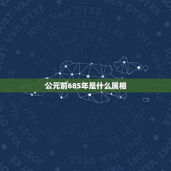公元前685年是什么属相，公元前685年属什么生肖