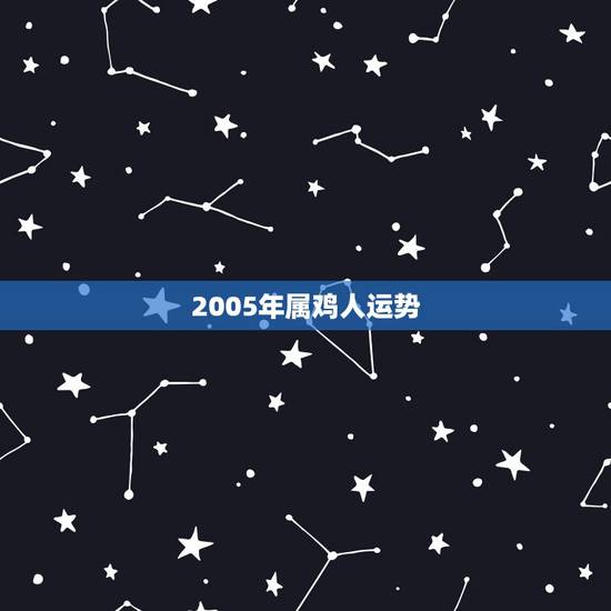 2005年属鸡人运势,属鸡2005年2月19生的运势好吗 2005年属鸡人运势,属鸡2005年2月19生的运势好吗