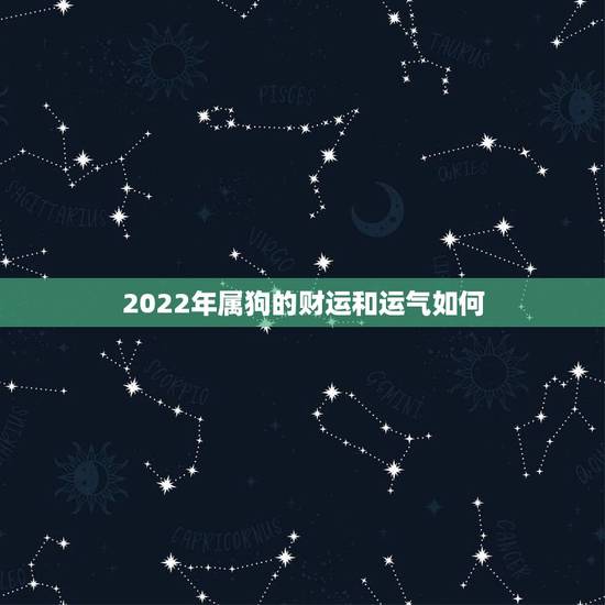 2022年属狗的财运和运气如何，2022年属狗的运势和财运