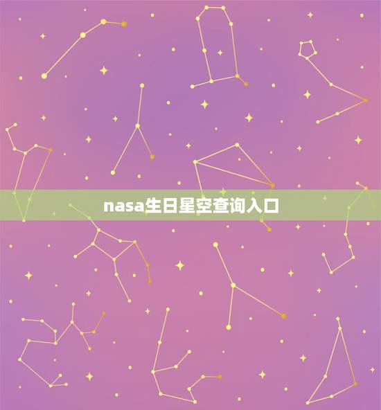 nasa生日星空查询入口，nasa送你的生日礼物有什么？