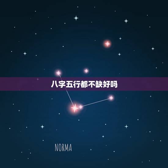 八字五行都不缺好吗,生成八字,五行都不缺, 八字五行都不缺好吗,生成八字,五行都不缺,
