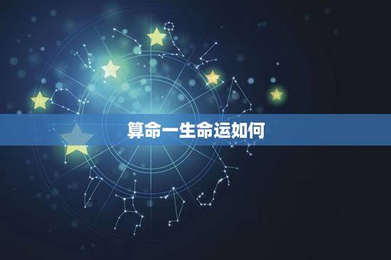 算命一生命运如何，八字算命，人的一生命运会是注定没？