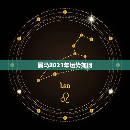 属马2021年运势如何，2021年属马的运势和财运