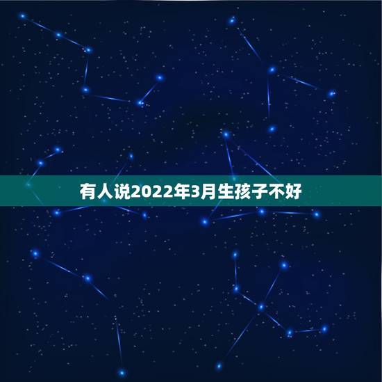 有人说2022年3月生孩子不好，有人说生孩子老得快，那么做哪些事情能够