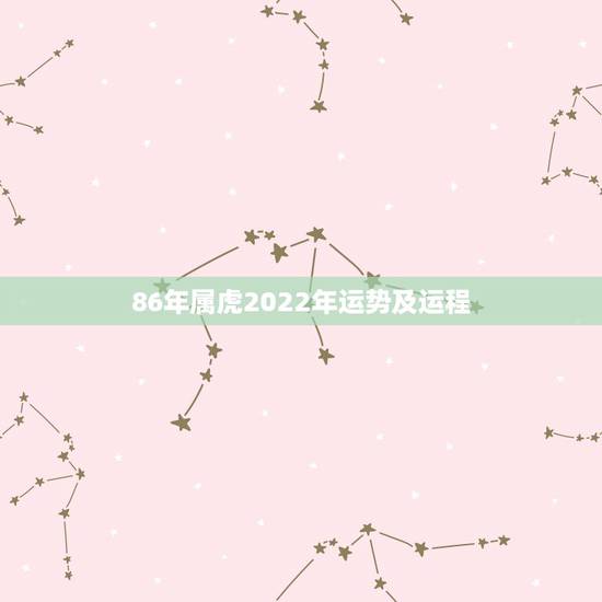 86年属虎2022年运势及运程,1986年出生2022年的每月运势 86年属虎2022年运势及运程,1986年出生2022年的每月运势