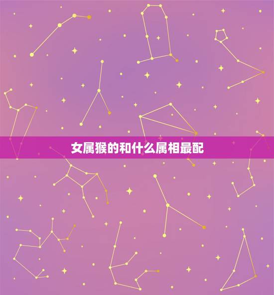 女属猴的和什么属相最配，92年属猴女的和什么属相最配