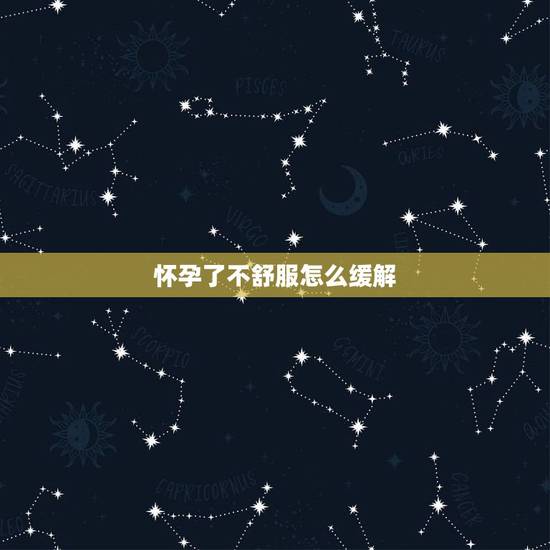怀孕了不舒服怎么缓解，怀孕初期很难受怎么办怎么缓解