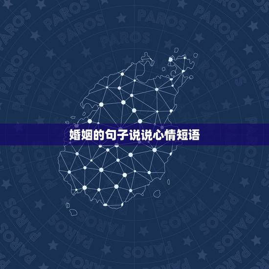 婚姻的句子说说心情短语,结婚后的说说心情短语 婚姻的句子说说心情短语,结婚后的说说心情短语