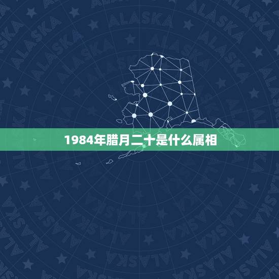 1984年腊月二十是什么属相,1984年腊月二十六到底属什么 1984年腊月二十是什么属相,1984年腊月二十六到底属什么