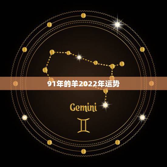 91年的羊2022年运势,2022年属羊人的全年运势 91年的羊2022年运势,2022年属羊人的全年运势