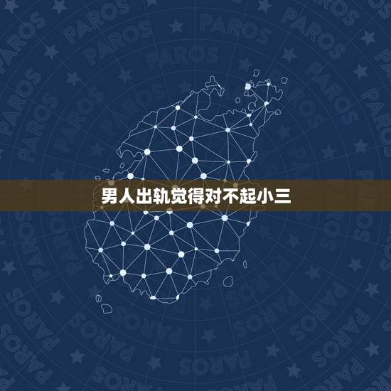 男人出轨觉得对不起小三,当一个男人出轨的时候,究竟是该谴责男方还是谴责 男人出轨觉得对不起小三,当一个男人出轨的时候,究竟是该谴责男方还是谴责