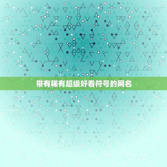 带有稀有超级好看符号的网名，网名简短带很稀有的特殊符号