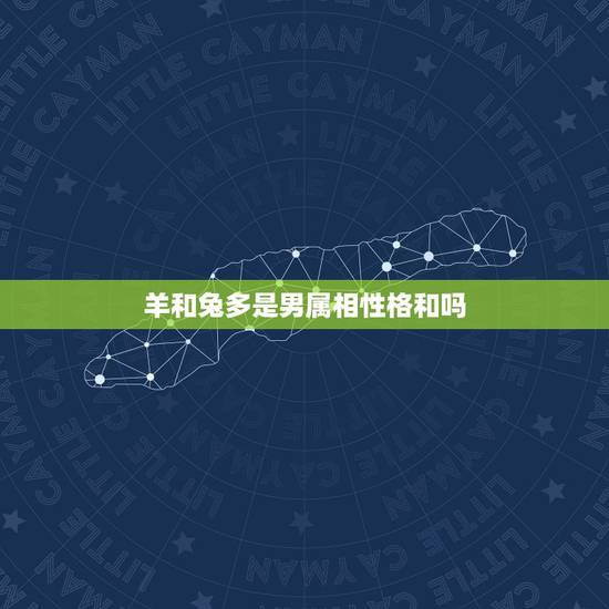 羊和兔多是男属相性格和吗，属羊和属兔相配吗？女属羊和男属兔配吗？