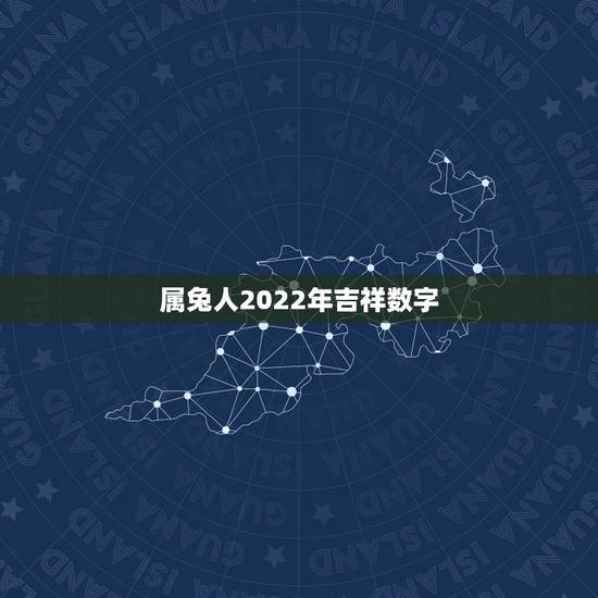 属兔人2022年吉祥数字,75年属兔的人吉祥数字 属兔人2022年吉祥数字,75年属兔的人吉祥数字